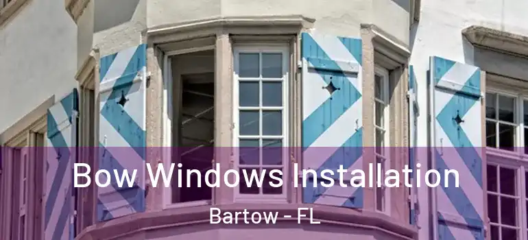 Bow Windows Installation Bartow - FL