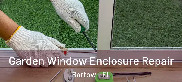 Garden Window Enclosure Repair Bartow - FL