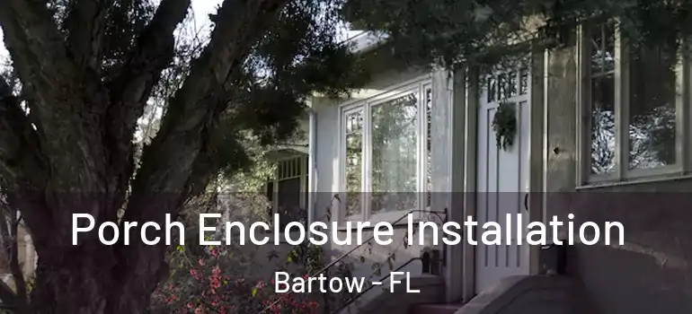 Porch Enclosure Installation Bartow - FL