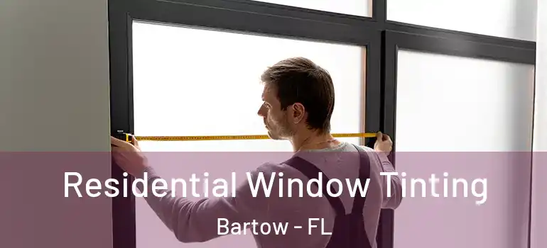 Residential Window Tinting Bartow - FL