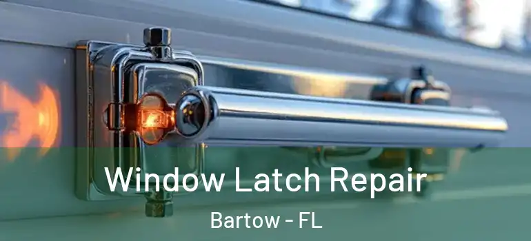 Window Latch Repair Bartow - FL